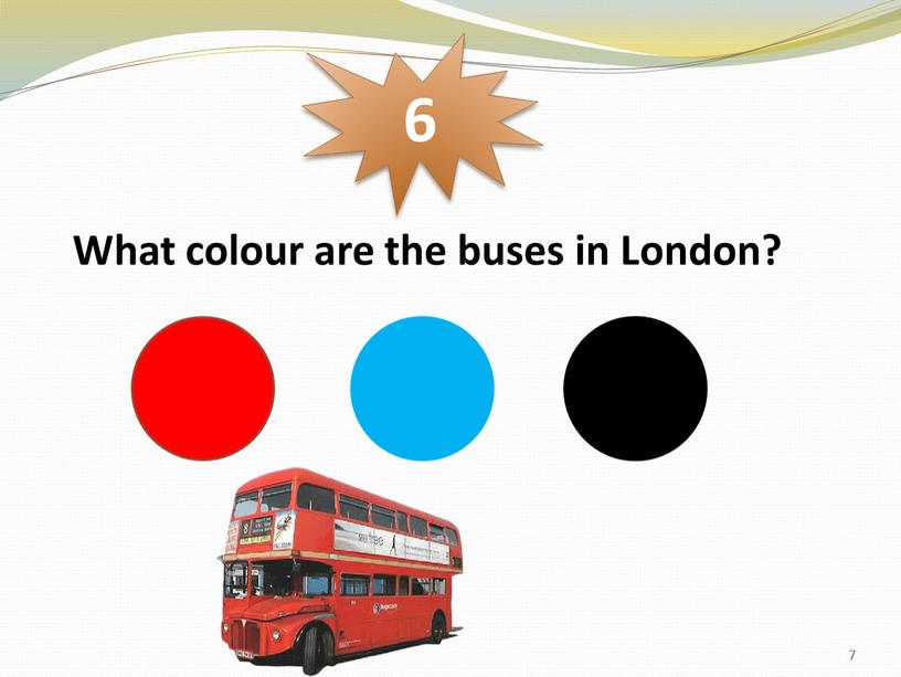 What colour are the buses in London? 6 7