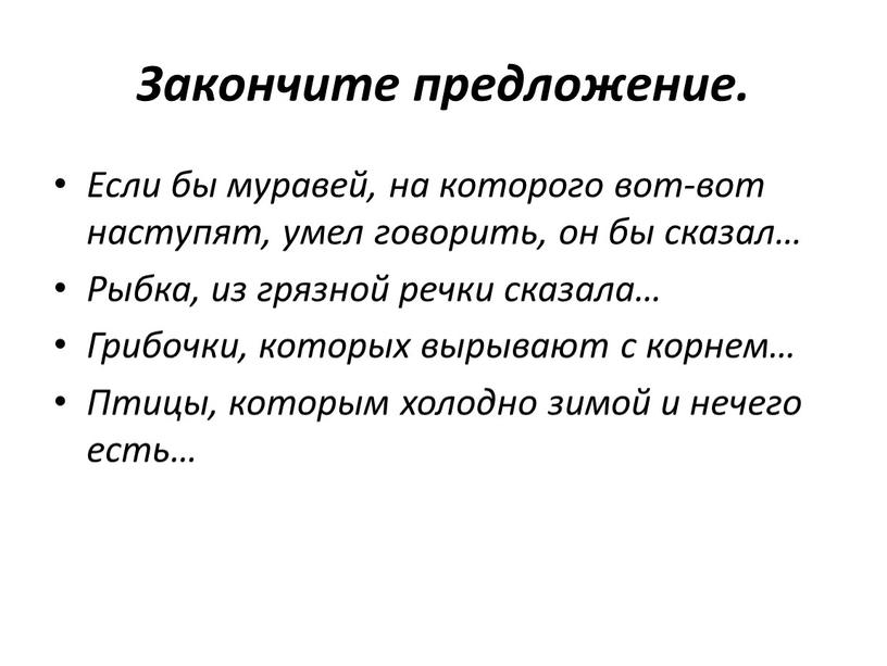 Закончите предложение. Если бы муравей, на которого вот-вот наступят, умел говорить, он бы сказал…