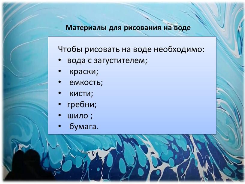 Чтобы рисовать на воде необходимо: вода с загустителем; краски; емкость; кисти; гребни; шило ; бумага