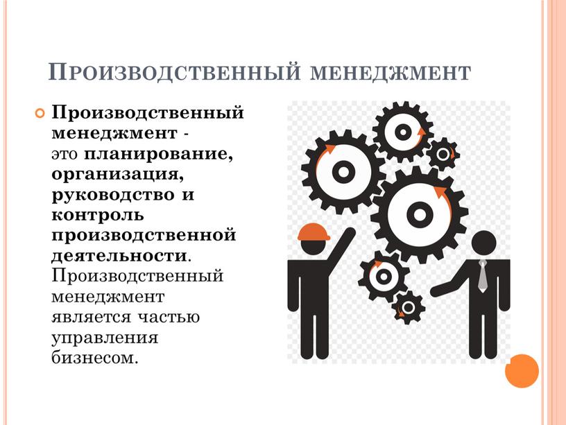 Производственный менеджмент Производственный менеджмент - это планирование, организация, руководство и контроль производственной деятельности