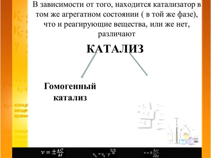 КАТАЛИЗ В зависимости от того, находится катализатор в том же агрегатном состоянии ( в той же фазе), что и реагирующие вещества, или же нет, различают