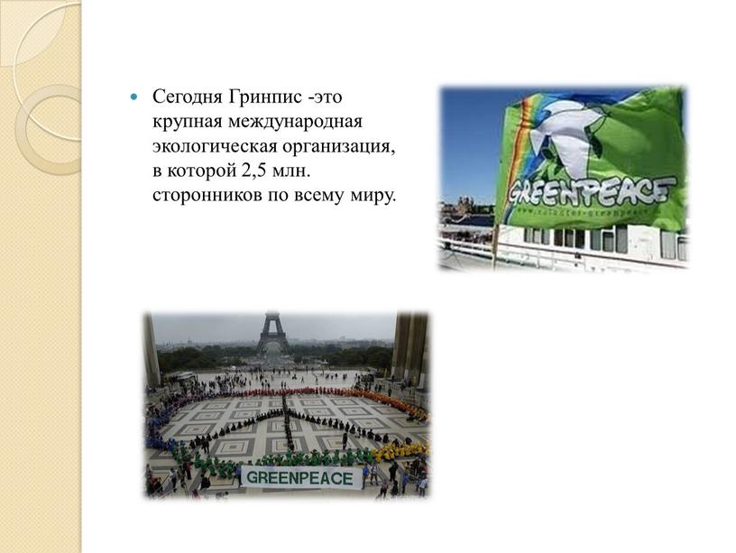 Сегодня Гринпис -это крупная международная экологическая организация, в которой 2,5 млн