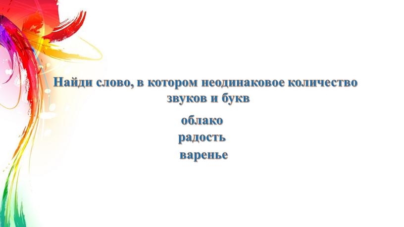 Найди слово, в котором неодинаковое количество звуков и букв облако радость варенье