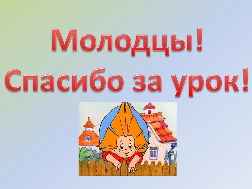 Молодцы! Спасибо за урок!