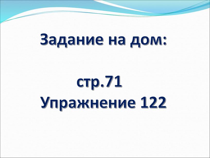 Задание на дом: стр.71 Упражнение 122