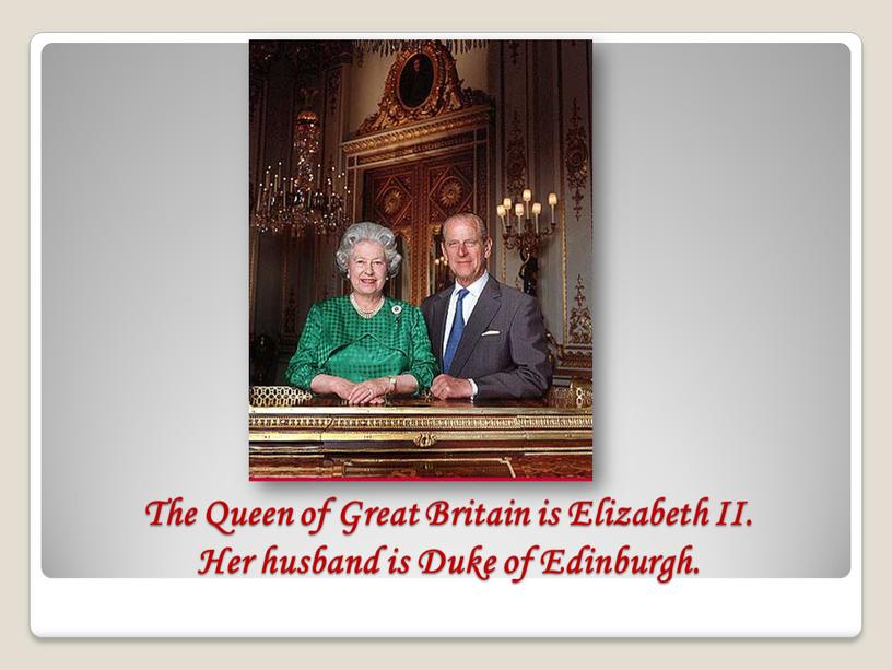 The Queen of Great Britain is Elizabeth