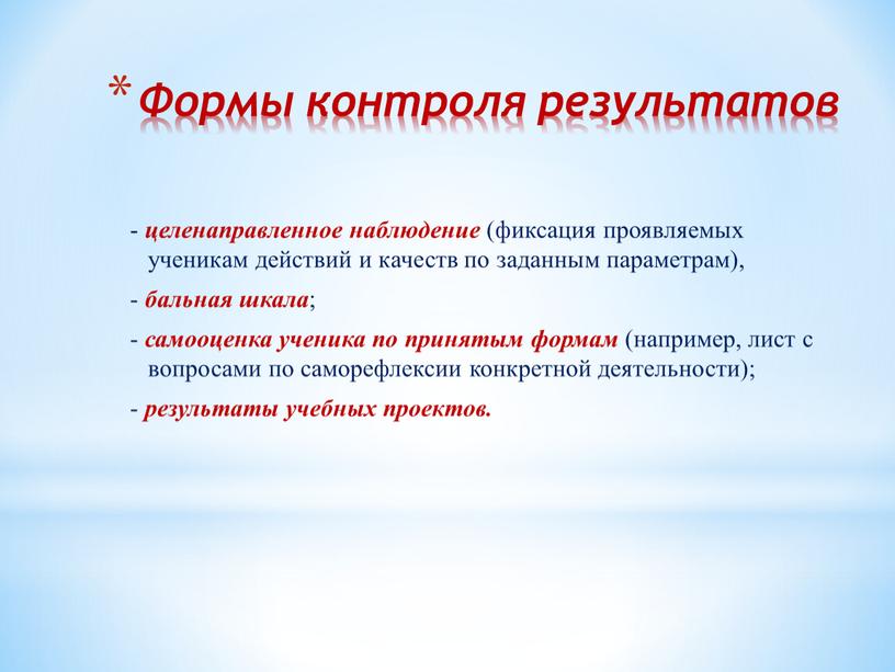 Формы контроля результатов - целенаправленное наблюдение (фиксация проявляемых ученикам действий и качеств по заданным параметрам), - бальная шкала ; - самооценка ученика по принятым формам…