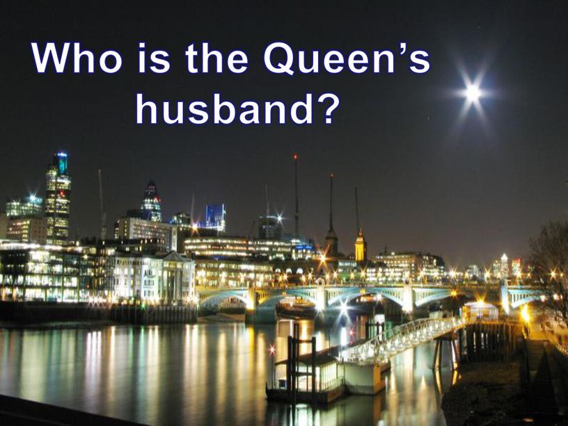 Who is the Queen’s husband?
