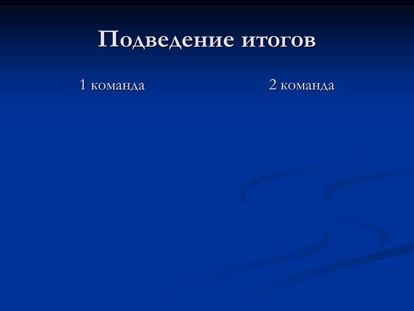 Подведение итогов 1 команда 2 команда