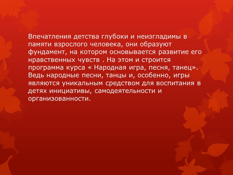 Впечатления детства глубоки и неизгладимы в памяти взрослого человека, они образуют фундамент, на котором основывается развитие его нравственных чувств