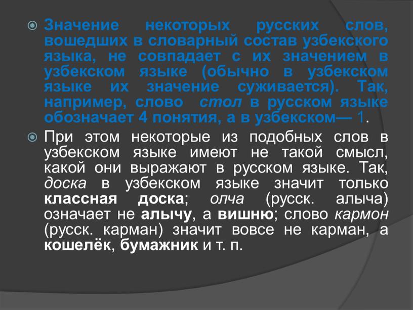 Значение некоторых русских слов, вошедших в сло­варный состав узбекского языка, не совпадает с их значе­нием в узбекском языке (обычно в узбекском языке их зна­чение суживается)