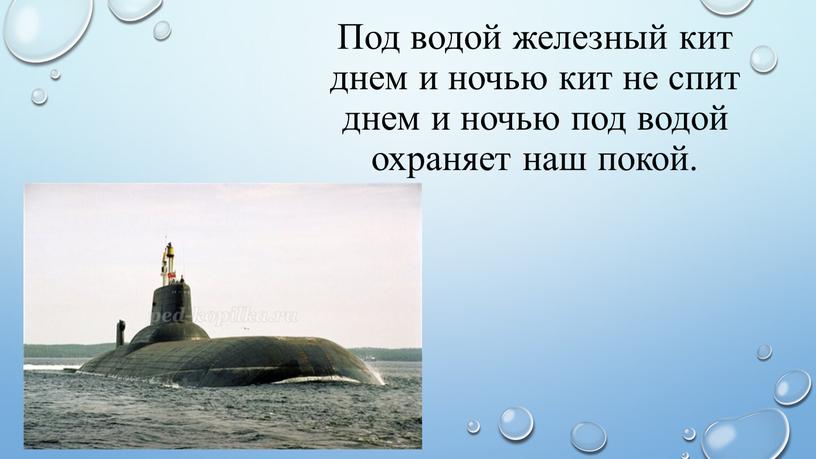 Под водой железный кит днем и ночью кит не спит днем и ночью под водой охраняет наш покой