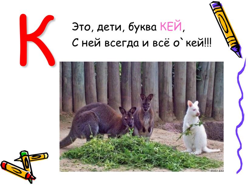 К Это, дети, буква КЕЙ, С ней всегда и всё о`кей!!!