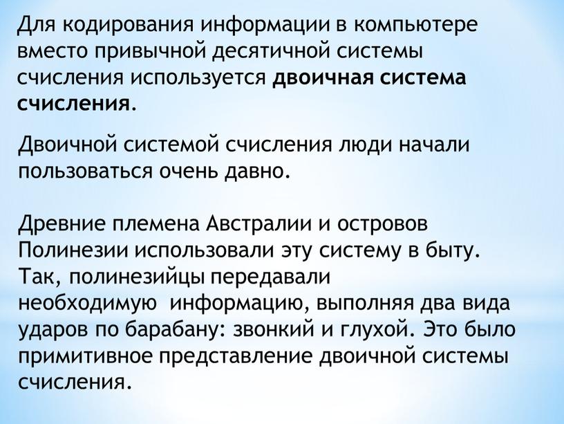 Для кодирования информации в компьютере вместо привычной десятичной системы счисления используется двоичная система счисления