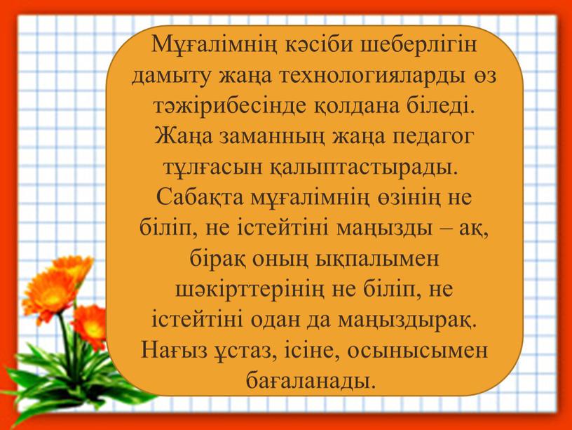 Мұғалімнің кәсіби шеберлігін дамыту жаңа технологияларды өз тәжірибесінде қолдана біледі