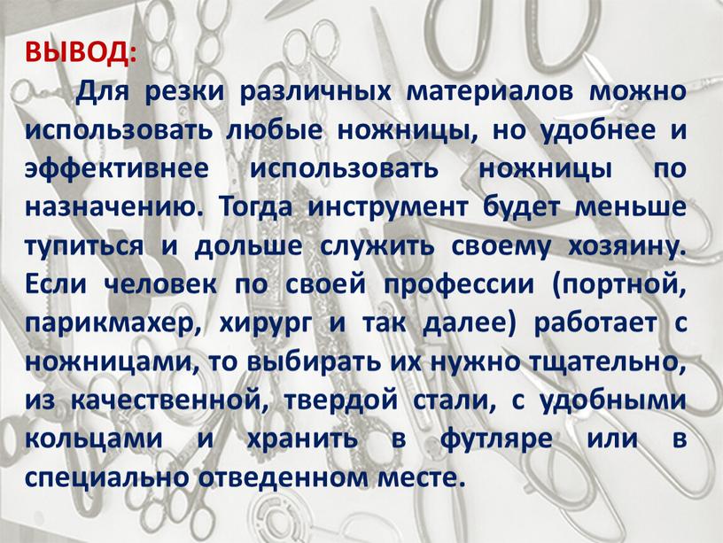 ВЫВОД: Для резки различных материалов можно использовать любые ножницы, но удобнее и эффективнее использовать ножницы по назначению