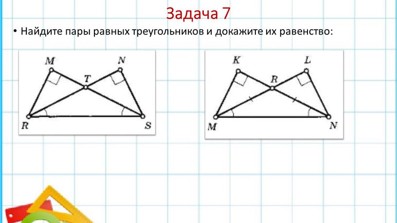 Задача 7 Найдите пары равных треугольников и докажите их равенство: