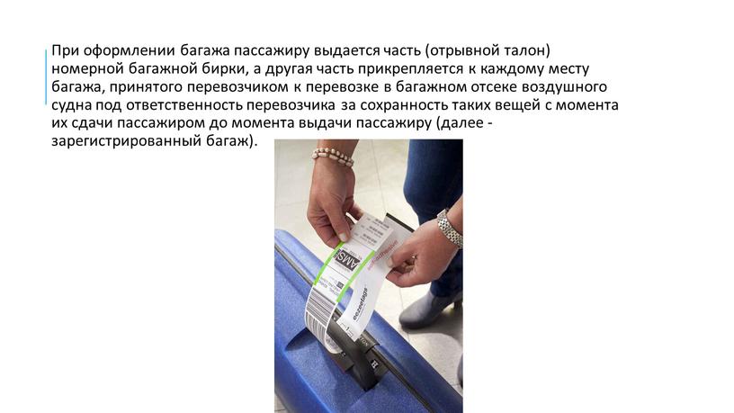 При оформлении багажа пассажиру выдается часть (отрывной талон) номерной багажной бирки, а другая часть прикрепляется к каждому месту багажа, принятого перевозчиком к перевозке в багажном…