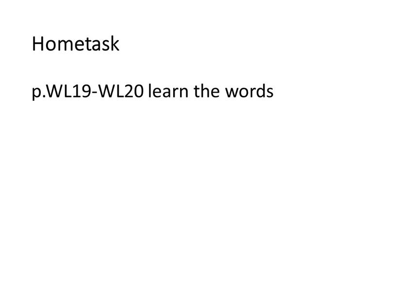 Hometask p.WL19-WL20 learn the words