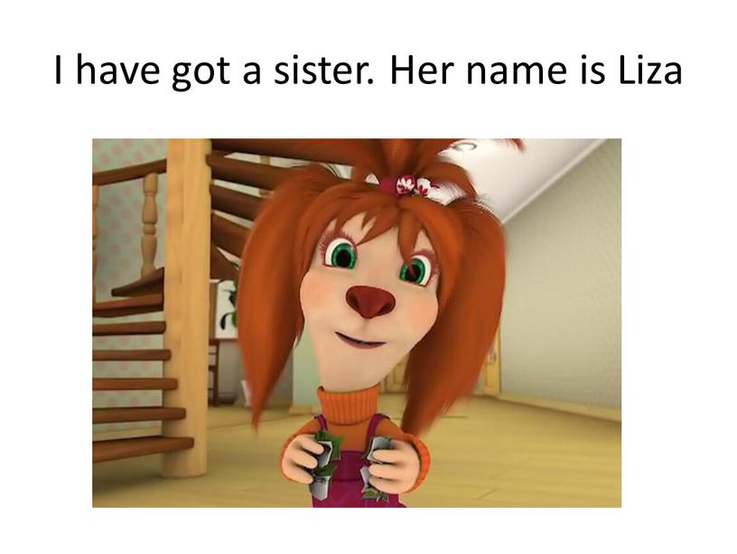 I have got a sister. Her name is