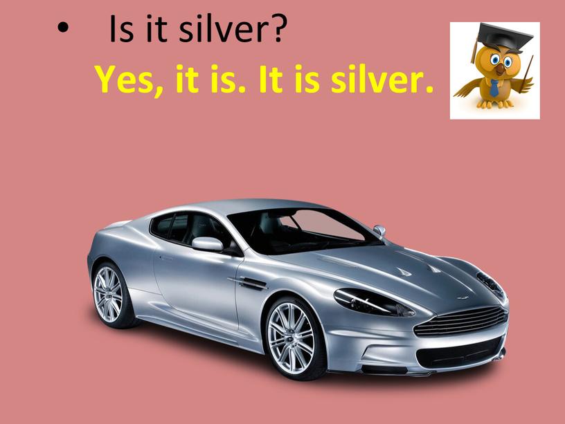 Is it silver? Yes, it is. It is silver