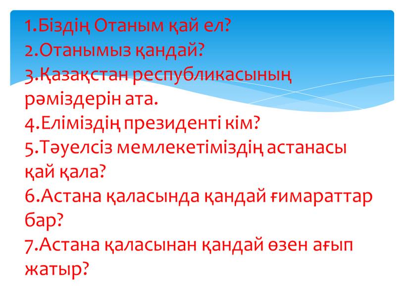 Біздің Отаным қай ел? 2.Отанымыз қандай? 3