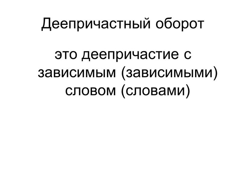 Деепричастный оборот это деепричастие с зависимым (зависимыми) словом (словами)