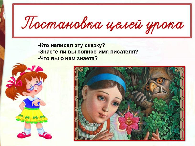 Кто написал эту сказку? -Знаете ли вы полное имя писателя? -Что вы о нем знаете?