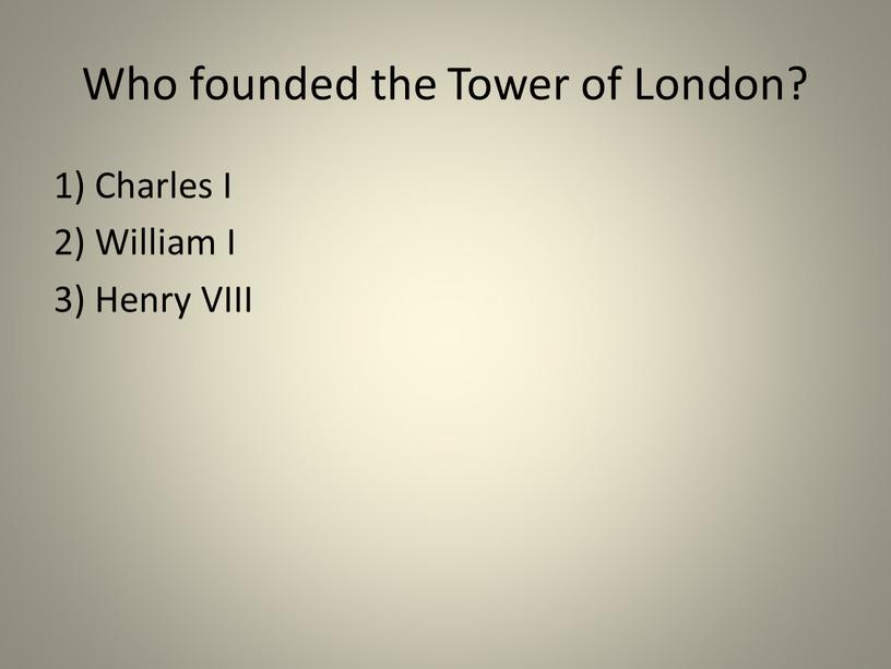 Who founded the Tower of London? 1)