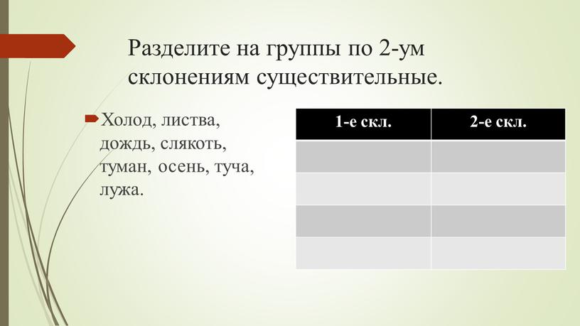 Разделите на группы по 2-ум склонениям существительные