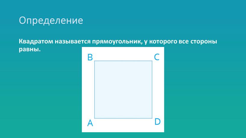 Определение Квадратом называется прямоугольник, у которого все стороны равны