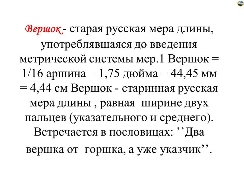 Вершок - старая русская мера длины, употреблявшаяся до введения метрической системы мер