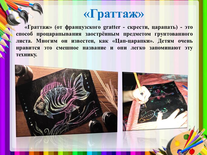 Граттаж» «Граттаж» (от французского gratter - скрести, царапать) - это способ процарапывания заострённым предметом грунтованного листа