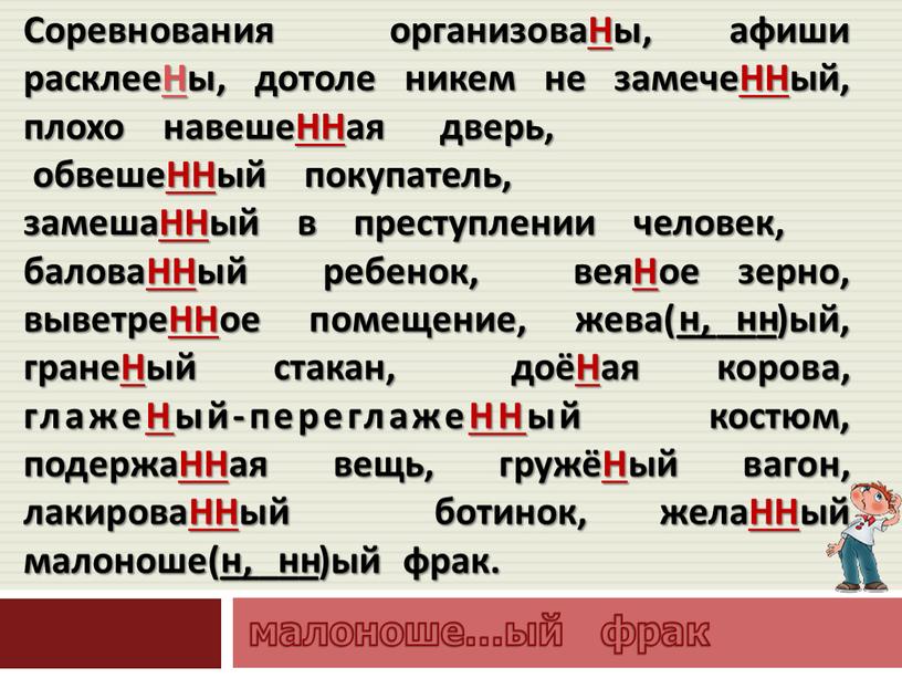 Соревнования организоваНы, афиши расклееНы, дотоле никем не замечеННый, плохо навешеННая дверь, обвешеННый покупатель, замешаННый в преступлении человек, баловаННый ребенок, веяНое зерно, выветреННое помещение, жева(_____)ый, гранеНый…