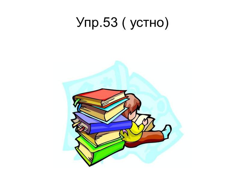 Упр.53 ( устно)