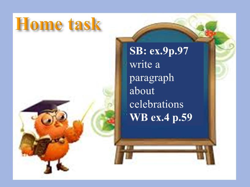 Home task SB: ex.9p.97 write a paragraph about celebrations