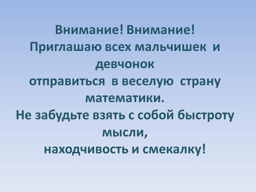 Внимание! Внимание! Приглашаю всех мальчишек и девчонок отправиться в веселую страну математики