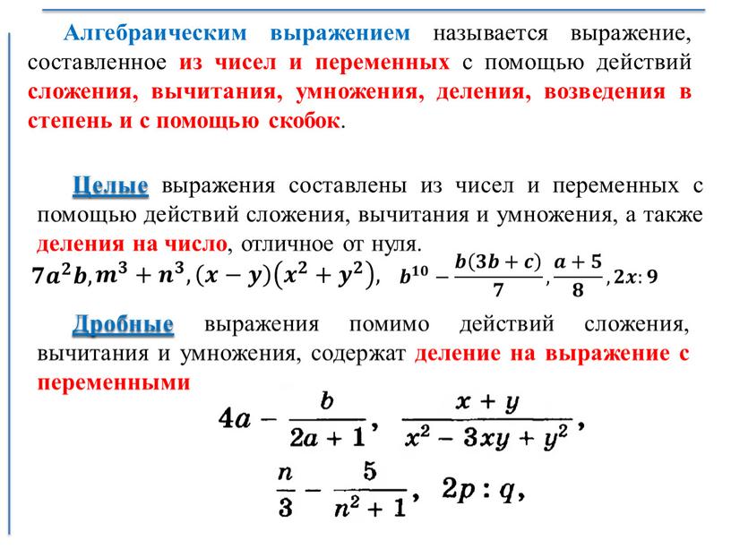 Алгебраическим выражением называется выражение, составленное из чисел и переменных с помощью действий сложения, вычитания, умножения, деления, возведения в степень и с помощью скобок