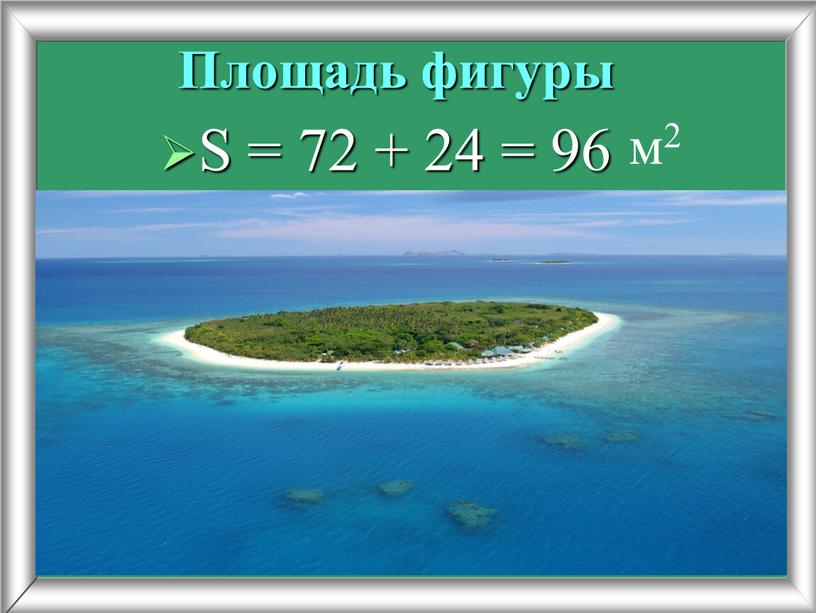 Площадь фигуры S = 72 + 24 = 96 м2