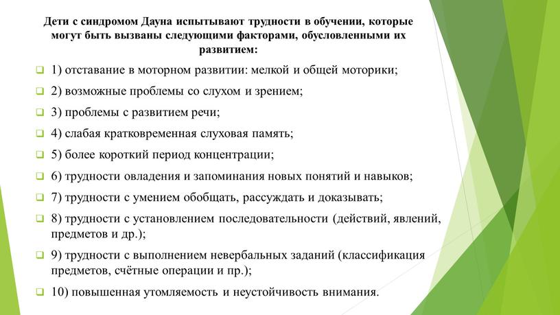 Дети с синдромом Дауна испытывают трудности в обучении, которые могут быть вызваны следующими факторами, обусловленными их развитием: 1) отставание в моторном развитии: мелкой и общей…