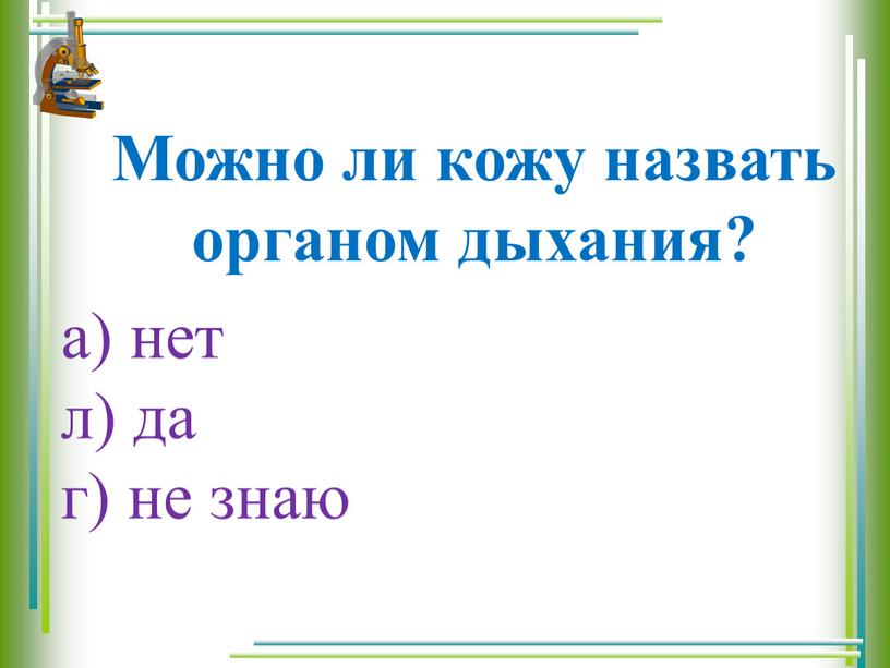 Можно ли кожу назвать органом дыхания? а) нет л) да г) не знаю