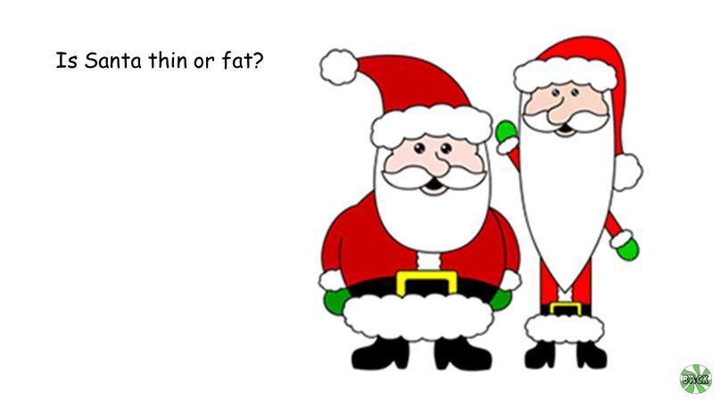 Is Santa thin or fat?