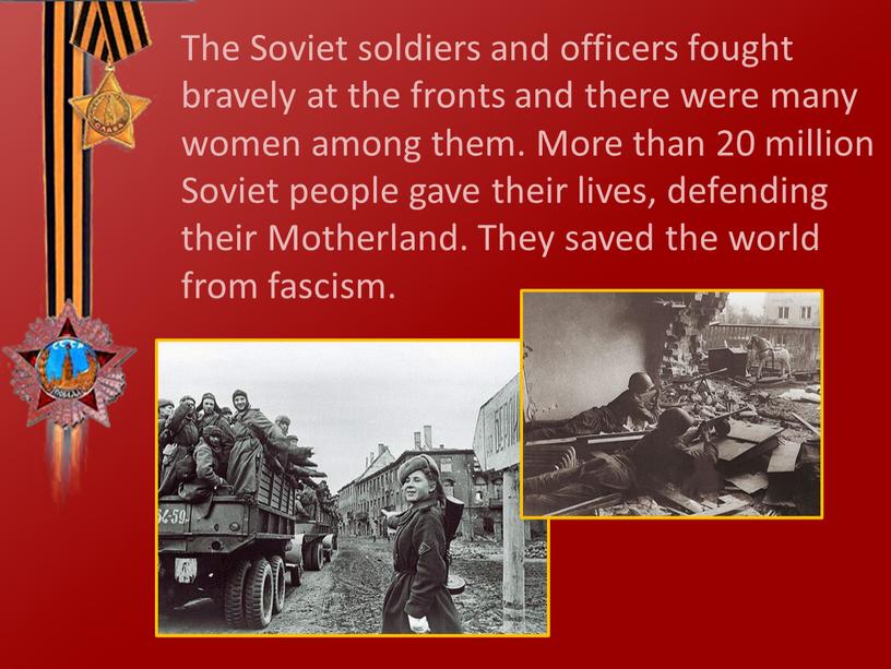 The Soviet soldiers and officers fought bravely at the fronts and there were many women among them