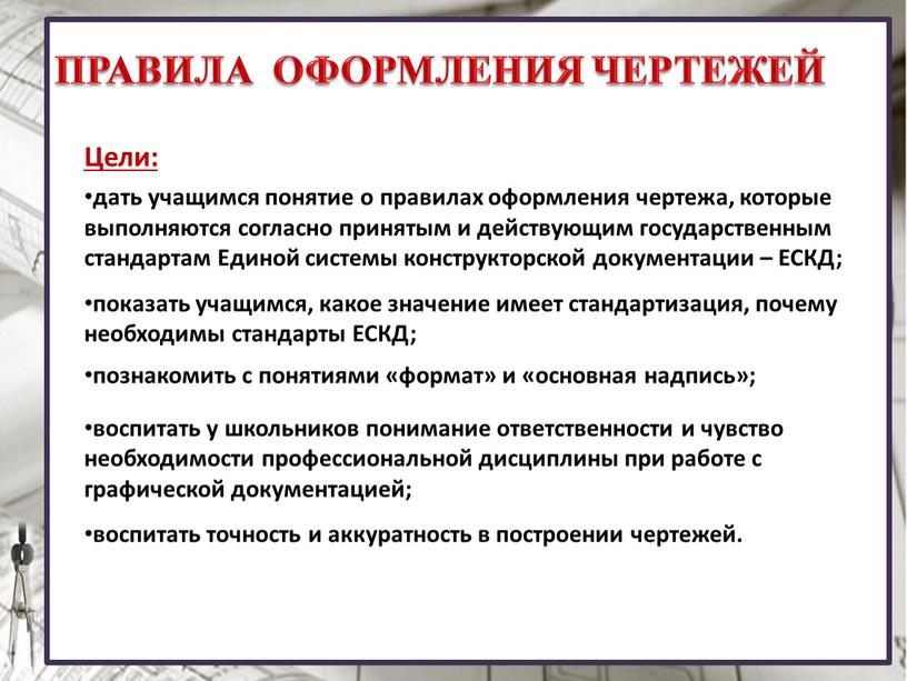 ПРАВИЛА ОФОРМЛЕНИЯ ЧЕРТЕЖЕЙ Цели: дать учащимся понятие о правилах оформления чертежа, которые выполняются согласно принятым и действующим государственным стандартам