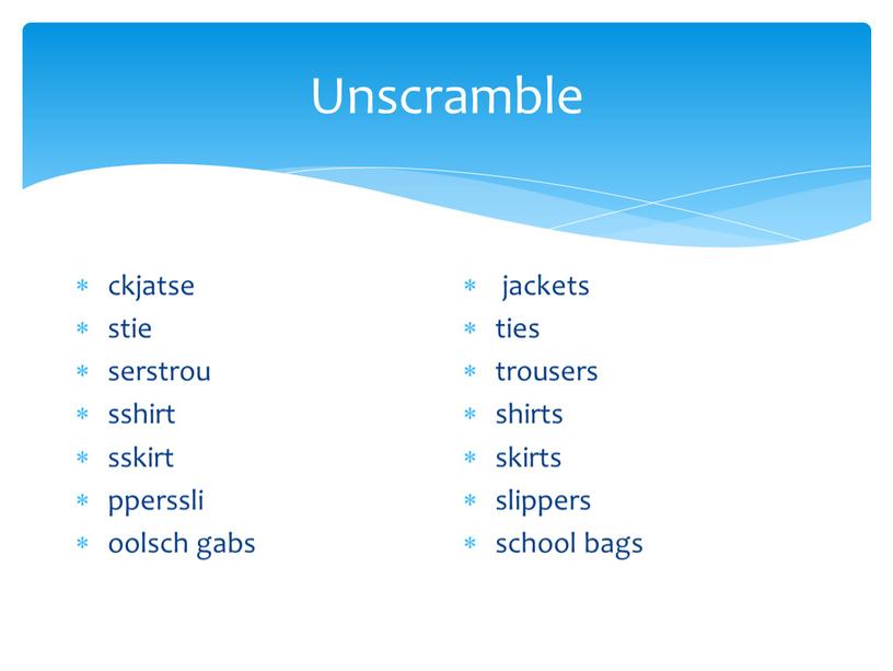 Unscramble ckjatse stie serstrou sshirt sskirt pperssli oolsch gabs jackets ties trousers shirts skirts slippers school bags