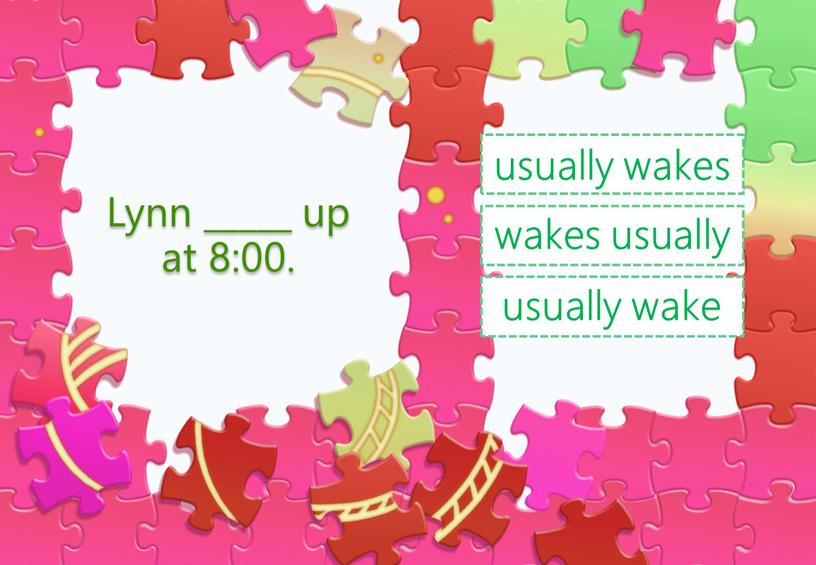 Lynn _____ up at 8:00. wakes usually usually wakes usually wake