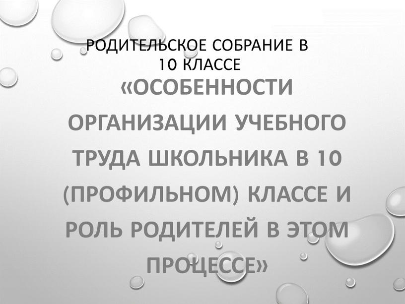 Родительское собрание в 10 классе «Особенности организации учебного труда школьника в 10 (профильном) классе и роль родителей в этом процессе»