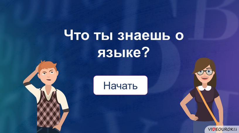 Что ты знаешь о языке? Начать