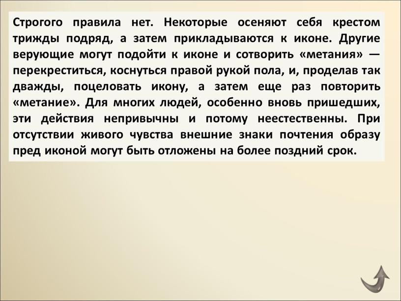 Строгого правила нет. Некоторые осеняют себя крестом трижды подряд, а затем прикладываются к иконе