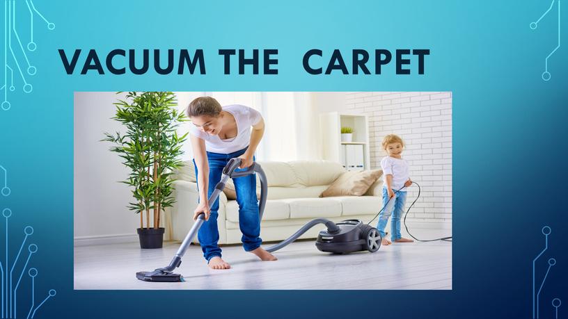 vacuum the carpet